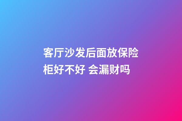 客厅沙发后面放保险柜好不好 会漏财吗